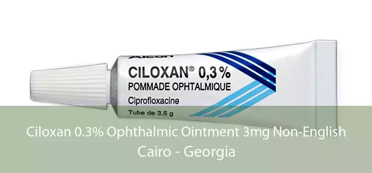 Ciloxan 0.3% Ophthalmic Ointment 3mg Non-English Cairo - Georgia