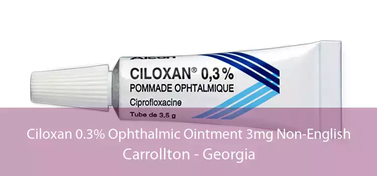 Ciloxan 0.3% Ophthalmic Ointment 3mg Non-English Carrollton - Georgia