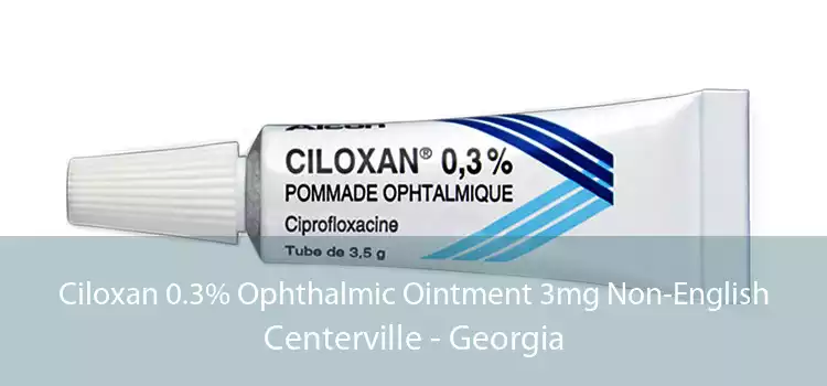 Ciloxan 0.3% Ophthalmic Ointment 3mg Non-English Centerville - Georgia