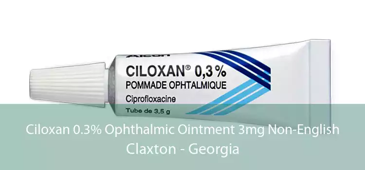 Ciloxan 0.3% Ophthalmic Ointment 3mg Non-English Claxton - Georgia