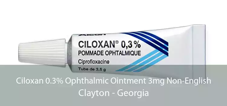 Ciloxan 0.3% Ophthalmic Ointment 3mg Non-English Clayton - Georgia