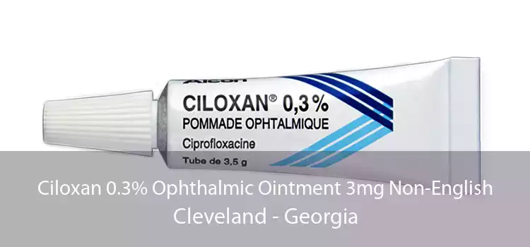 Ciloxan 0.3% Ophthalmic Ointment 3mg Non-English Cleveland - Georgia