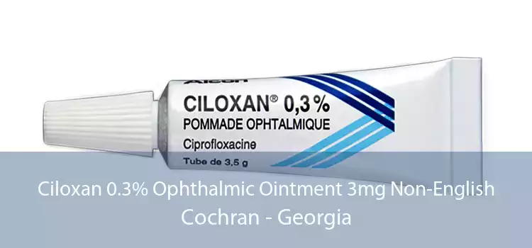 Ciloxan 0.3% Ophthalmic Ointment 3mg Non-English Cochran - Georgia