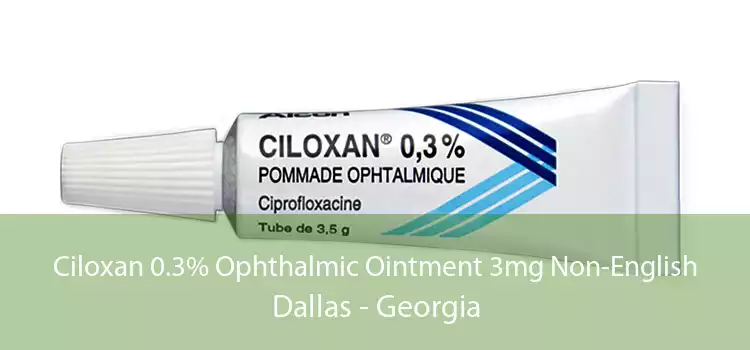 Ciloxan 0.3% Ophthalmic Ointment 3mg Non-English Dallas - Georgia