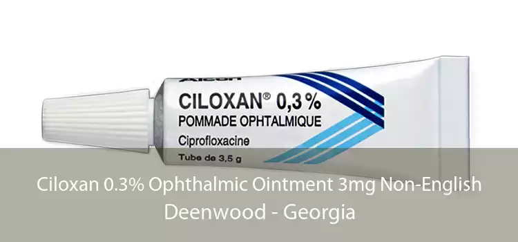 Ciloxan 0.3% Ophthalmic Ointment 3mg Non-English Deenwood - Georgia