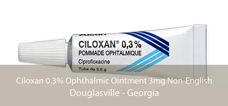 Ciloxan 0.3% Ophthalmic Ointment 3mg Non-English Douglasville - Georgia