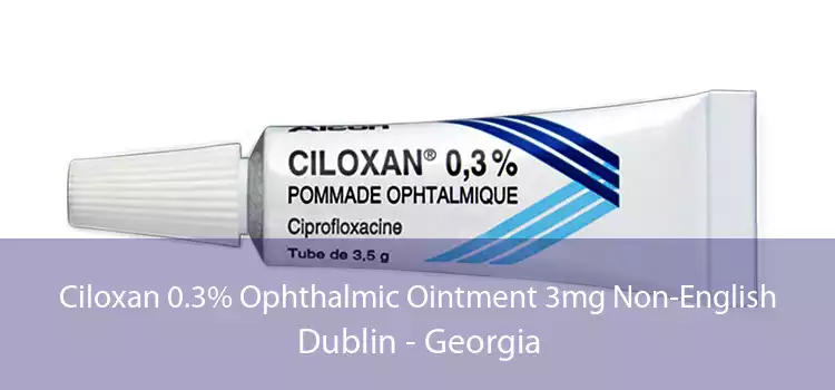 Ciloxan 0.3% Ophthalmic Ointment 3mg Non-English Dublin - Georgia