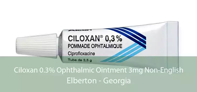 Ciloxan 0.3% Ophthalmic Ointment 3mg Non-English Elberton - Georgia