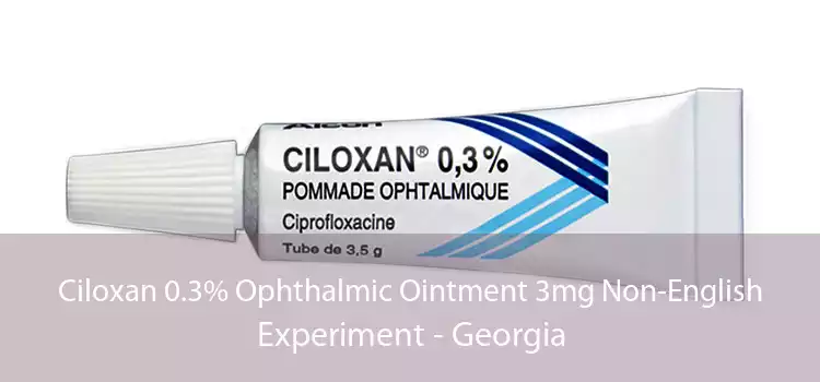 Ciloxan 0.3% Ophthalmic Ointment 3mg Non-English Experiment - Georgia