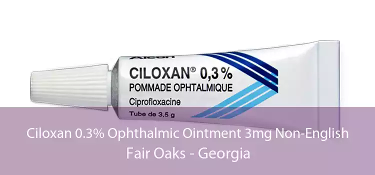 Ciloxan 0.3% Ophthalmic Ointment 3mg Non-English Fair Oaks - Georgia
