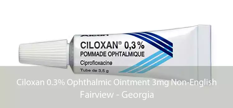 Ciloxan 0.3% Ophthalmic Ointment 3mg Non-English Fairview - Georgia