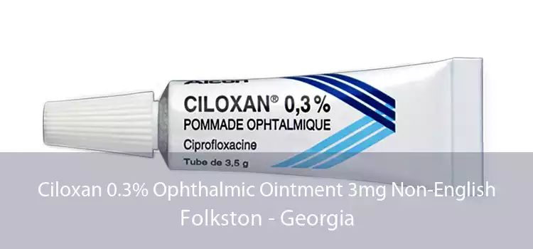 Ciloxan 0.3% Ophthalmic Ointment 3mg Non-English Folkston - Georgia