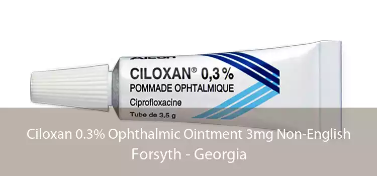 Ciloxan 0.3% Ophthalmic Ointment 3mg Non-English Forsyth - Georgia
