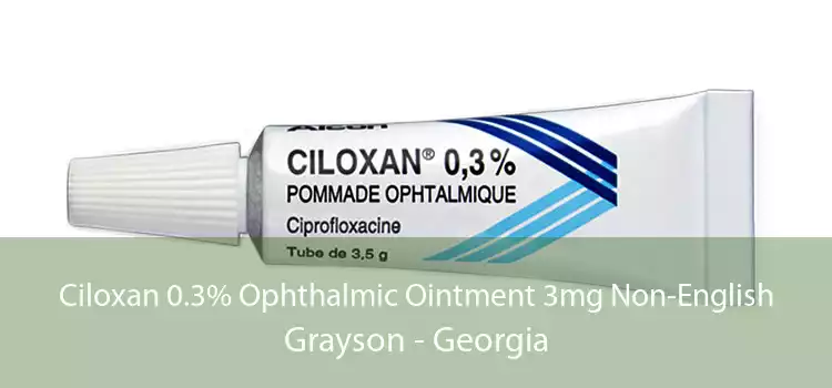 Ciloxan 0.3% Ophthalmic Ointment 3mg Non-English Grayson - Georgia