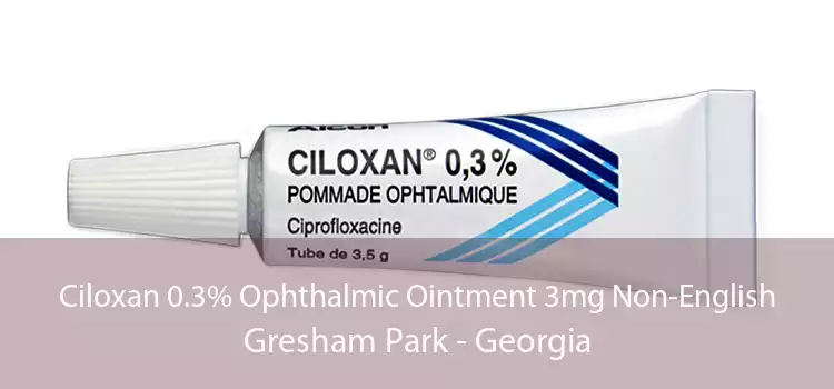 Ciloxan 0.3% Ophthalmic Ointment 3mg Non-English Gresham Park - Georgia