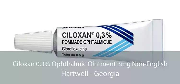Ciloxan 0.3% Ophthalmic Ointment 3mg Non-English Hartwell - Georgia