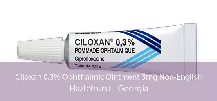 Ciloxan 0.3% Ophthalmic Ointment 3mg Non-English Hazlehurst - Georgia