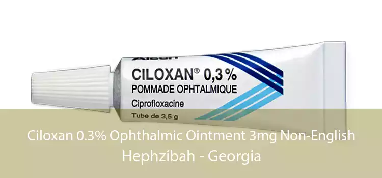 Ciloxan 0.3% Ophthalmic Ointment 3mg Non-English Hephzibah - Georgia
