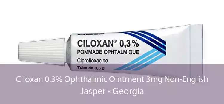 Ciloxan 0.3% Ophthalmic Ointment 3mg Non-English Jasper - Georgia