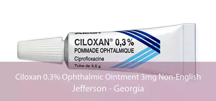 Ciloxan 0.3% Ophthalmic Ointment 3mg Non-English Jefferson - Georgia