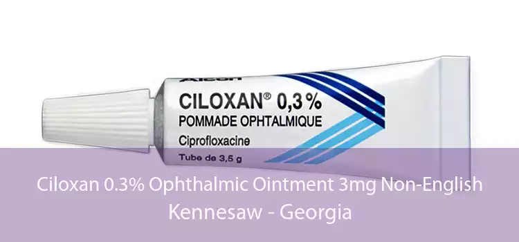 Ciloxan 0.3% Ophthalmic Ointment 3mg Non-English Kennesaw - Georgia