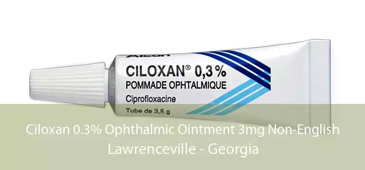 Ciloxan 0.3% Ophthalmic Ointment 3mg Non-English Lawrenceville - Georgia
