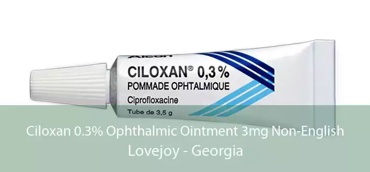 Ciloxan 0.3% Ophthalmic Ointment 3mg Non-English Lovejoy - Georgia