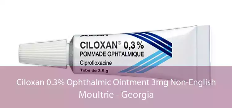 Ciloxan 0.3% Ophthalmic Ointment 3mg Non-English Moultrie - Georgia