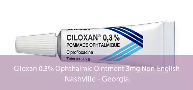 Ciloxan 0.3% Ophthalmic Ointment 3mg Non-English Nashville - Georgia