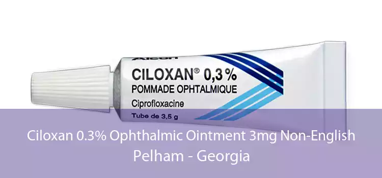 Ciloxan 0.3% Ophthalmic Ointment 3mg Non-English Pelham - Georgia