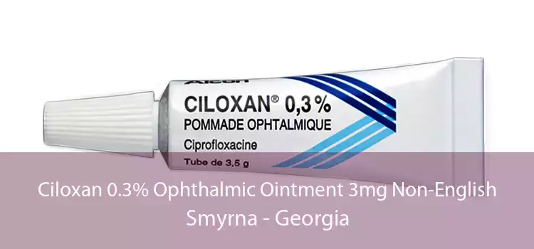 Ciloxan 0.3% Ophthalmic Ointment 3mg Non-English Smyrna - Georgia