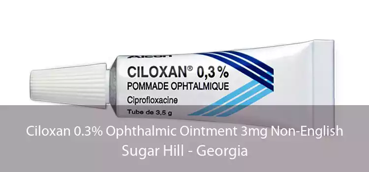 Ciloxan 0.3% Ophthalmic Ointment 3mg Non-English Sugar Hill - Georgia