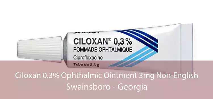 Ciloxan 0.3% Ophthalmic Ointment 3mg Non-English Swainsboro - Georgia