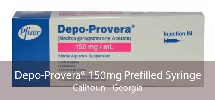 Depo-Provera® 150mg Prefilled Syringe Calhoun - Georgia