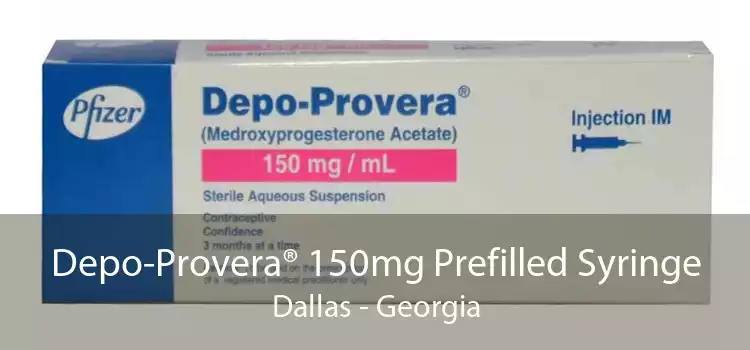 Depo-Provera® 150mg Prefilled Syringe Dallas - Georgia