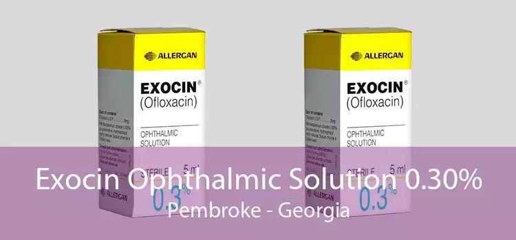 Exocin Ophthalmic Solution 0.30% Pembroke - Georgia
