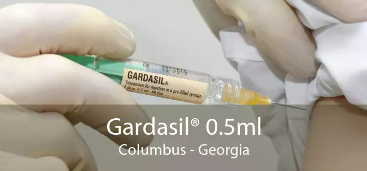 Gardasil® 0.5ml Columbus - Georgia