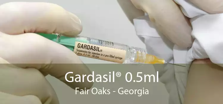 Gardasil® 0.5ml Fair Oaks - Georgia