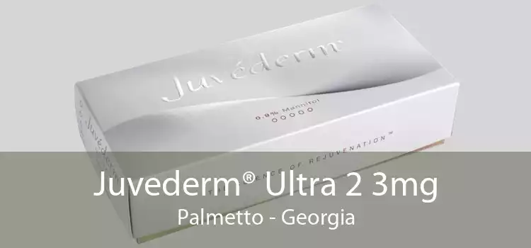 Juvederm® Ultra 2 3mg Palmetto - Georgia