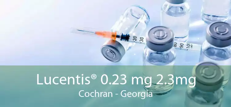 Lucentis® 0.23 mg 2.3mg Cochran - Georgia