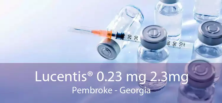 Lucentis® 0.23 mg 2.3mg Pembroke - Georgia