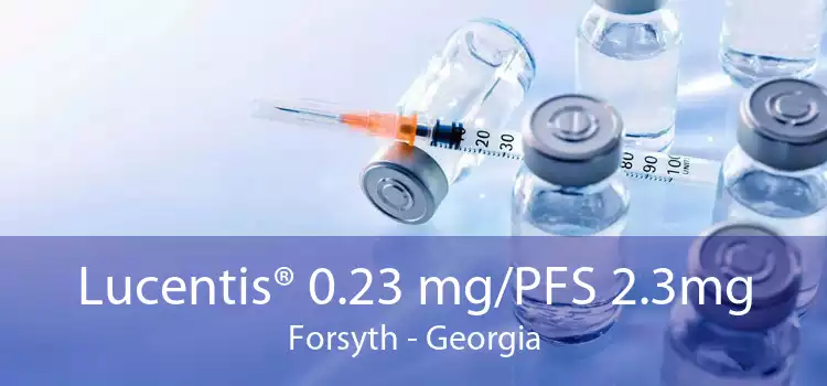 Lucentis® 0.23 mg/PFS 2.3mg Forsyth - Georgia