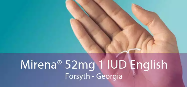 Mirena® 52mg 1 IUD English Forsyth - Georgia