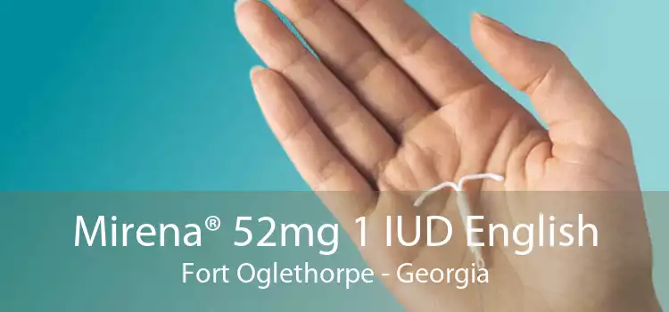Mirena® 52mg 1 IUD English Fort Oglethorpe - Georgia