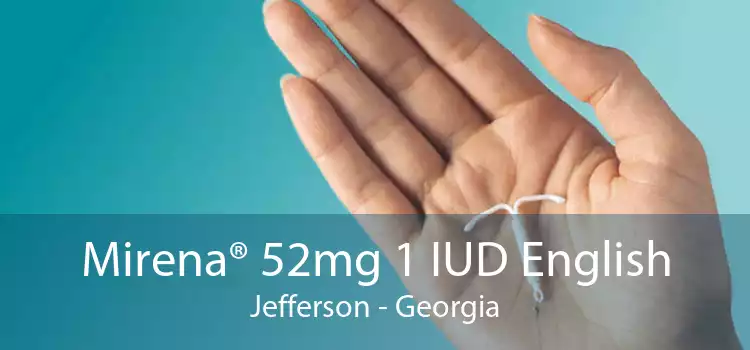 Mirena® 52mg 1 IUD English Jefferson - Georgia