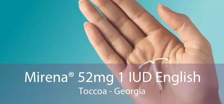 Mirena® 52mg 1 IUD English Toccoa - Georgia