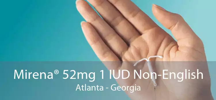 Mirena® 52mg 1 IUD Non-English Atlanta - Georgia