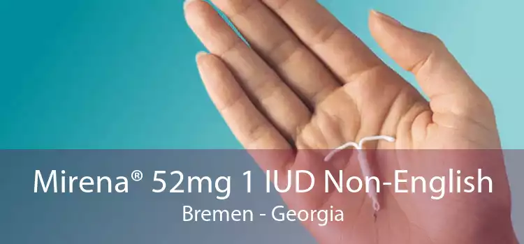Mirena® 52mg 1 IUD Non-English Bremen - Georgia