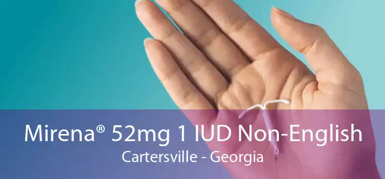 Mirena® 52mg 1 IUD Non-English Cartersville - Georgia