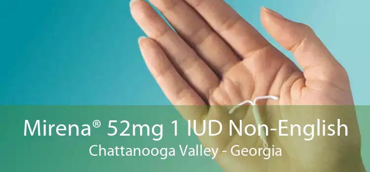 Mirena® 52mg 1 IUD Non-English Chattanooga Valley - Georgia